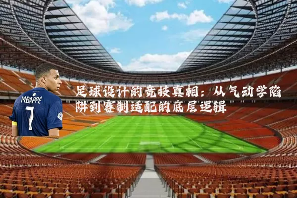 足球设计的竞技真相：从气动学陷阱到赛制适配的底层逻辑
